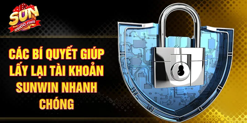 Các bí quyết giúp lấy lại tài khoản SUNWIN nhanh chóng