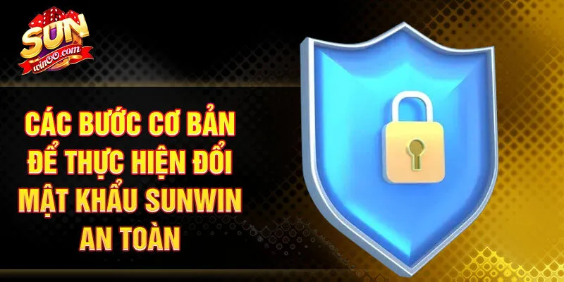 Các bước cơ bản để thực hiện đổi mật khẩu SUNWIN an toàn