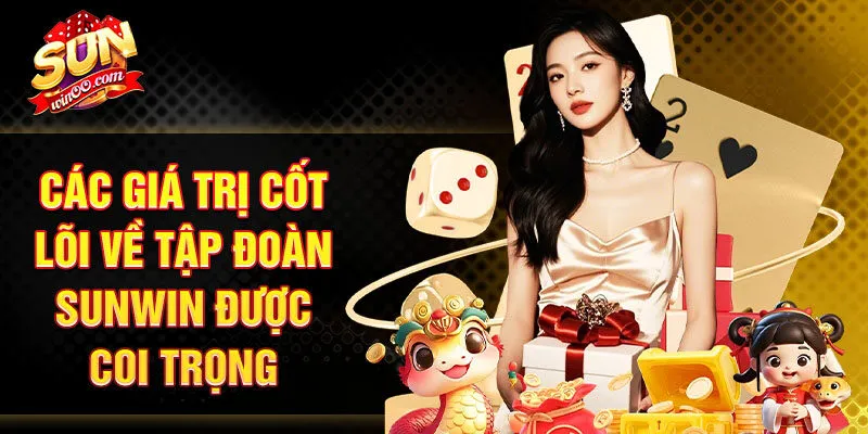 Các giá trị cốt lõi tập đoàn SUNWIN được coi trọng