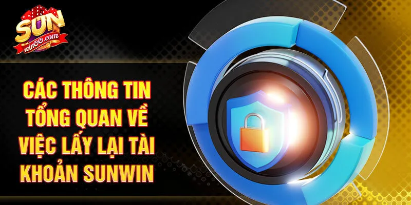 Các thông tin tổng quan về việc lấy lại tài khoản SUNWIN