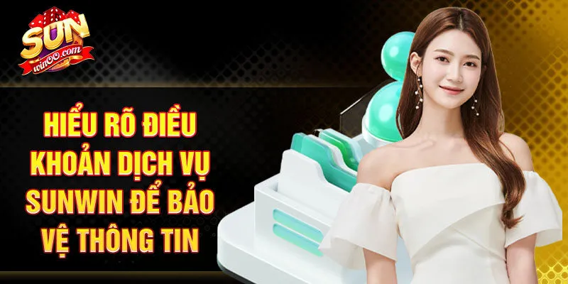 Hiểu rõ điều khoản dịch vụ SUNWIN để bảo vệ thông tin