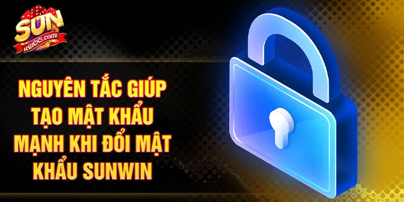 Nguyên tắc giúp tạo mật khẩu mạnh khi đổi mật khẩu SUNWIN