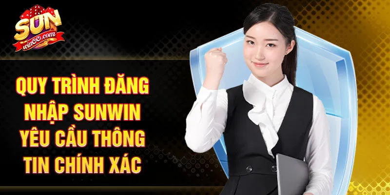 Quy trình đăng nhập SUNWIN yêu cầu thông tin chính xác
