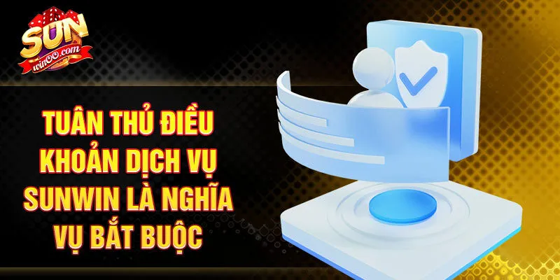 Tuân thủ điều khoản dịch vụ SUNWIN là nghĩa vụ bắt buộc