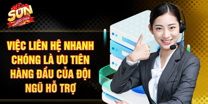 Việc liên hệ nhanh chóng là ưu tiên hàng đầu của đội ngũ hỗ trợ
